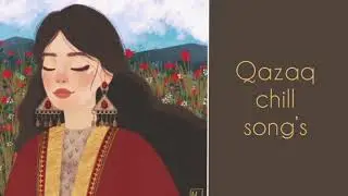 Kazakh song’s [ QazaQ chill playlist] #12