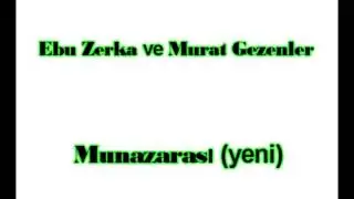 Ebu Zerka ve Murad Gezenler Munazarasi (yeni)   24.01.2013