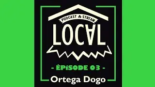 LOCAL ep #03 Ortega Dogo