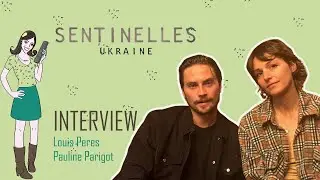 SENTINELLES : UKRAINE : interview Louis Peres & Pauline Parigot !