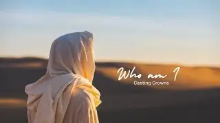Who am I - Casting Crowns (Lyrics)