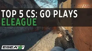 Top 5 CS: GO Plays of ELEAGUE Premier 2018