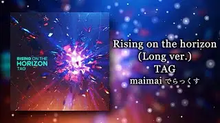 【maimai でらっくす】Rising on the horizon (Long ver.) / TAG