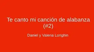 Daniel y Valeria Longhin - Te canto mi canción de alabanza