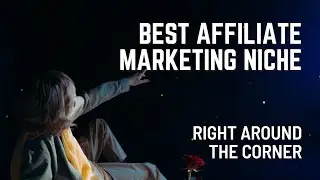 Best Niches For Affiliate Marketing | They're Right Around The Corner
