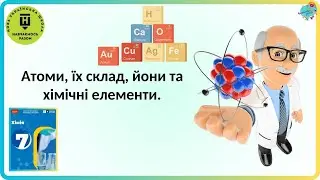Атоми, їх склад, йони та  хімічні елементи.