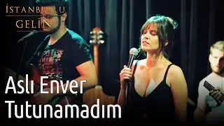 İstanbullu Gelin | Aslı Enver - Tutunamadım