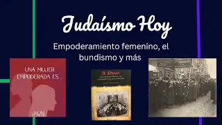 Empoderamiento femenino, el bundismo y más. Judaísmo Hoy. Episodio 150.  Julio 5, 2024