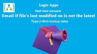 9. Email if file’s last modified on is not the latest | With look up table | Azure Logic Apps