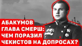 ВИКТОР АБАКУМОВ: ЧЕМ ПОРАЗИЛ ЧЕКИСТОВ НА ДОПРОСАХ БЫВШИЙ ГЛАВА СМЕРШ