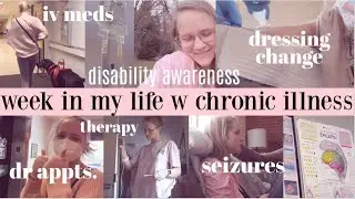 realistic week in my life w chronic illness 2024; dr appts, seizures, dressing change, & more!