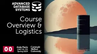 S2024 #00 - Course Overview & Logistics (CMU Advanced Database Systems)