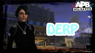 APB Reloaded: Derping my way through