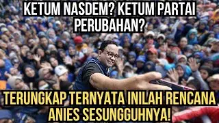 KETUM NASDEM? KETUM PARTAI PERUBAHAN? TERUNGKAP TERNYATA INILAH RENCANA ANIES SESUNGGUHNYA!