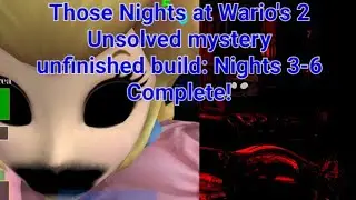 Those Nights at Wario's 2 Unsolved mystery unfinished build: Nights 3-6 Complete + Extras