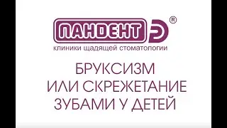 Бруксизм или скрежетание зубами у детей.