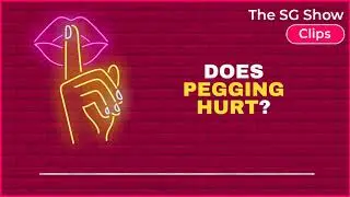 Does Pegging Hurt? - The SG Show Clips