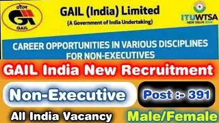 GAIL INDIA New Recruitment 2024 ! GAIL Non Executive Vacancy 2024 ! GAIL 391 Non Executive Vacancy