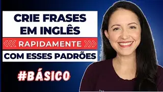 Crie Frases em Inglês Rapidamente com Estes Padrões Simples | Inglês Básico