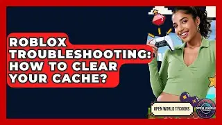 Roblox Troubleshooting: How To Clear Your Cache? - Open World Tycoons
