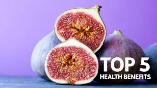 Top 5 Health Benefits of Figs