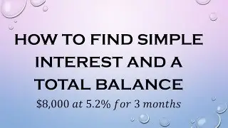 How to Find Simple Interest and a Total Balance