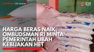 Harga Beras Naik, Ombudsman RI Minta Pemerintah Ubah Kebijakan HET | IDX CHANNEL