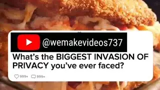 What's the biggest INVASION OF PRIVACY you've ever faced?