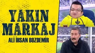 Serkan Yakın ile Yakın Markaj | Ali İhsan Bozdemir