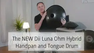 The NEW Dii Luna Ohm Hybrid Handpan and Tongue Drum (abridged)