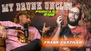 Frank Castillo  | My Drunk Uncles Podcast | Episode 48