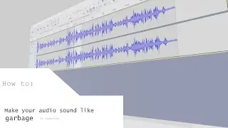 How to make your audio sound like garbage... in audacity.