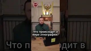 Что происходит в мире этнографии?