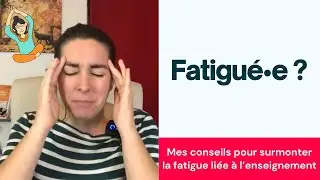 Mes conseils pour surmonter la fatigue liée à l'enseignement