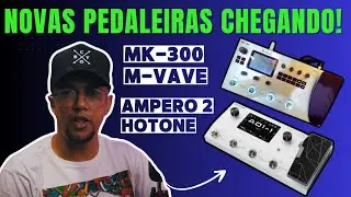 NOVOS LANÇAMENTOS - MK-300 MVAVE e AMPERO 2 HOTONE!