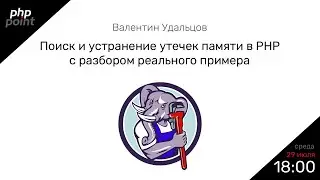 Поиск и устранение утечек памяти в PHP  / Валентин Удальцов