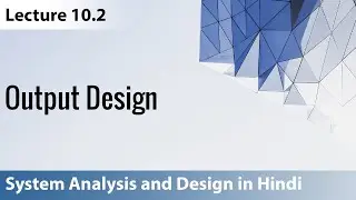 Lecture 10.2 Output Design | System Analysis and Design
