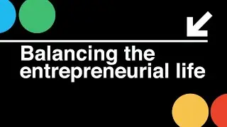 Startup CEO: Balancing the Entrepreneurial Life