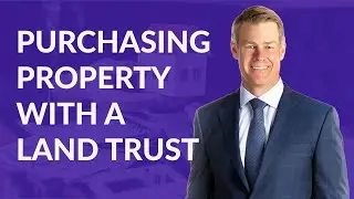 Purchasing Property With a Land Trust
