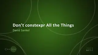 Don't constexpr All the Things - David Sankel [CppNow 2021]