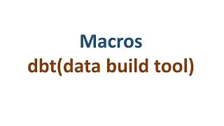Macros in dbt(data build tool) - Step by Step Explanation