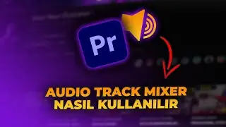 Premiere Pro'da Audio Track Mixer Kullanımı: Profesyonel Ses Düzenleme Rehberi