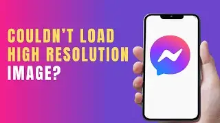 Fix Messenger Couldn’t Load High Resolution Image