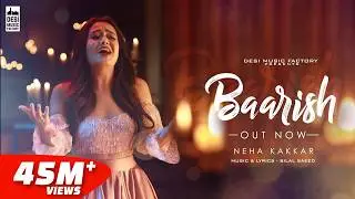 Baarish ( Full Video ) Neha Kakkar  | Bilal Saeed  | Desi Music Factory