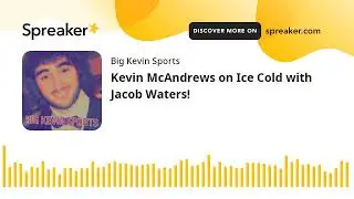 Kevin McAndrews of Big Kevin Sports on Ice Cold with Jacob Waters! (made with Spreaker)