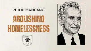 Full Video - Philip Mangano: Abolishing Homelessness - No Small Endeavor