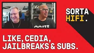 LIke, CEDIA, Jailbreaks and Subs - SORTA HIFI Episode 6.