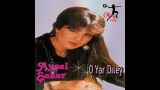 Aysel Şeker - O Yar Diley