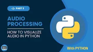 Audio Processing Series with Python | How to Visualize Audio in Python | Part 3