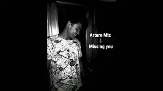 Arturo Mtz   Missing You